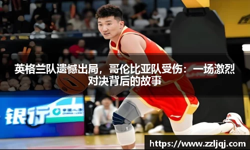英格兰队遗憾出局，哥伦比亚队受伤：一场激烈对决背后的故事