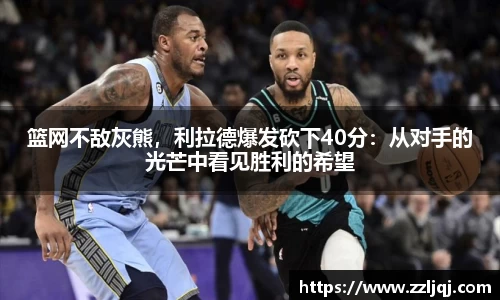 篮网不敌灰熊，利拉德爆发砍下40分：从对手的光芒中看见胜利的希望