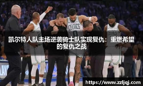 凯尔特人队主场逆袭骑士队实现复仇：重燃希望的复仇之战