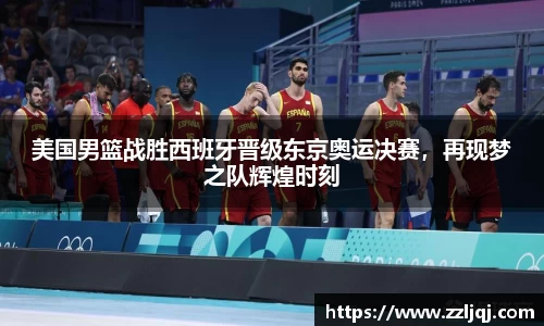 美国男篮战胜西班牙晋级东京奥运决赛，再现梦之队辉煌时刻