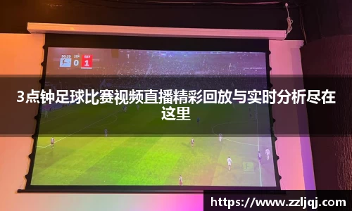 3点钟足球比赛视频直播精彩回放与实时分析尽在这里